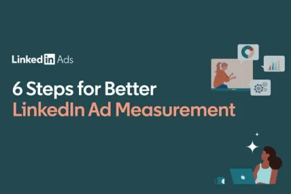 Six Steps for Better LinkedIn Ad Measurements (Infographic)